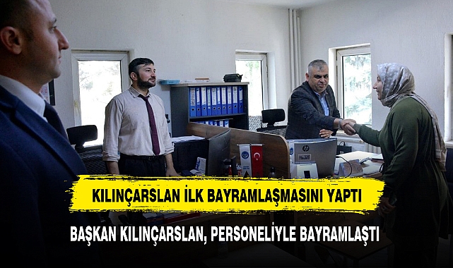 BAŞKAN KILINÇARSLAN, PERSONELİYLE BAYRAMLAŞTI