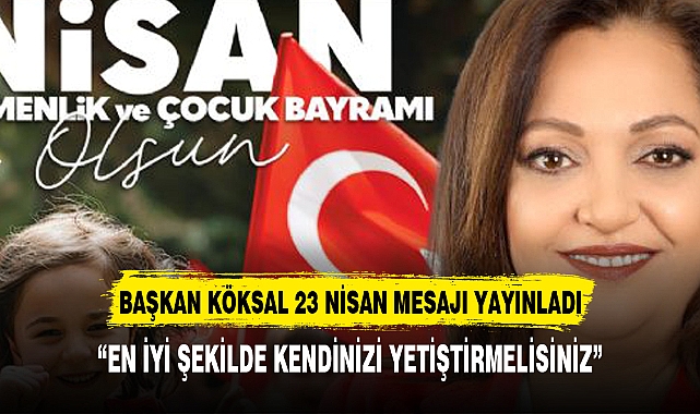 BAŞKAN KÖKSAL 23 NİSAN MESAJI YAYINLADI