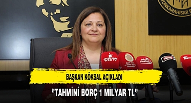Başkan Köksal Açıkladı ''Tahmini Borç 1 Milyar TL''