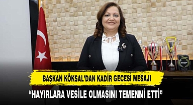 BAŞKAN KÖKSAL'DAN KADİR GECESİ MESAJI