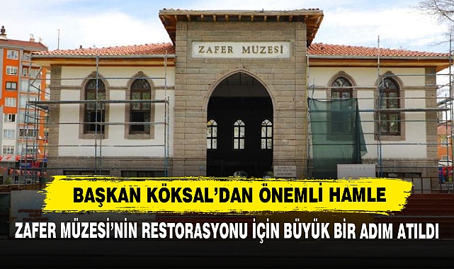 Başkan Köksal’dan Önemli Hamle: Zafer Müzesi’nin Restorasyonu İçin Büyük Bir Adım Atıldı