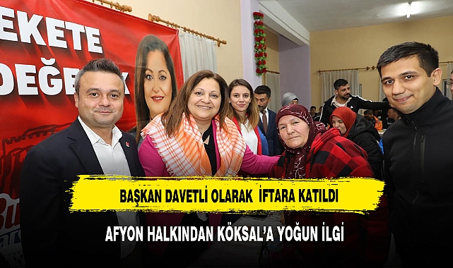 BAŞKAN KÖKSAL DAVETE İCABET ETTİ İFTARDAKİ YERİNİ ALDI