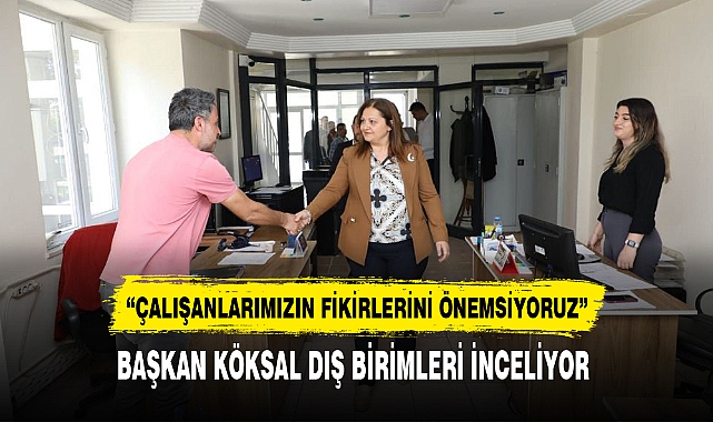 BAŞKAN KÖKSAL DIŞ BİRİMLERİ İNCELİYOR