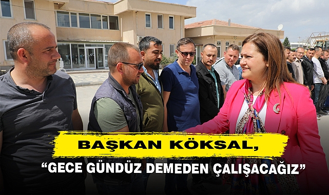 Başkan Köksal: Gece Gündüz Demeden Çalışacağız!