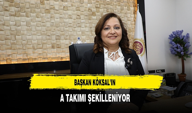 Başkan Köksal'ın A Takımı Şekilleniyor