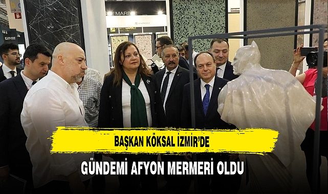 Başkan Köksal İzmir'de Gündemi Afyon Mermeri Oldu