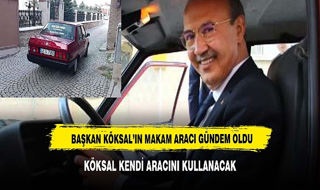 BAŞKAN KÖKSAL MAKAM  KENDİ ARACINI MAKAM OTOSU OLARAK KULLANACAK