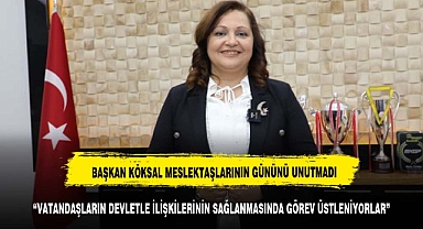 BAŞKAN KÖKSAL MESLEKTAŞLARINI UNUTMADI