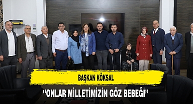 Başkan Köksal ''Onlar Milletimizin Göz Bebeği''