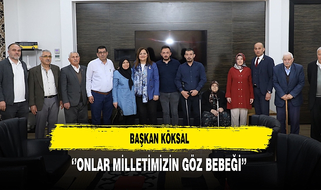 Başkan Köksal ''Onlar Milletimizin Göz Bebeği''
