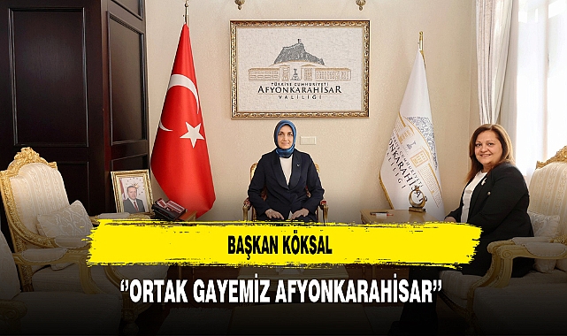 Başkan Köksal ''Ortak Gayemiz Afyonkarahisar''