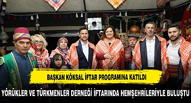 BAŞKAN KÖKSAL, YÖRÜKLER VE TÜRKMENLER DERNEĞİ İFTARINDA HEMŞEHRİLERİYLE BULUŞTU
