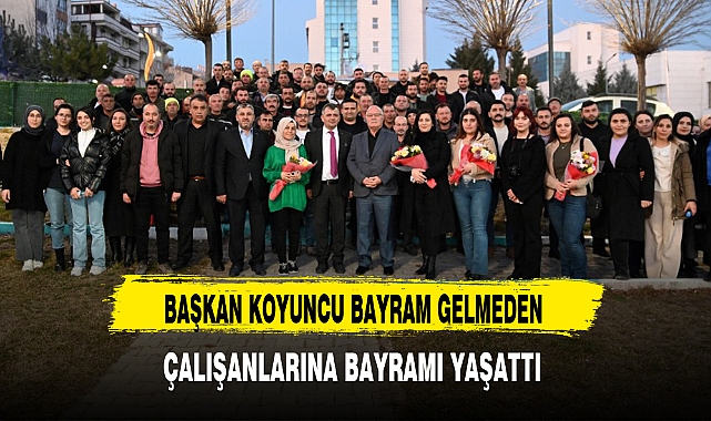 BAŞKAN KOYUNCU BAYRAM GELMEDEN ÇALIŞANLARINA BAYRAMI YAŞATTI