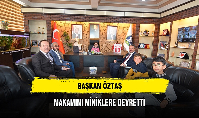 BAŞKAN ÖZTAŞ, MAKAMINI MİNİKLERE DEVRETTİ