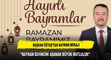 BAŞKAN ÖZTAŞ’TAN RAMAZAN BAYRAMI MESAJI