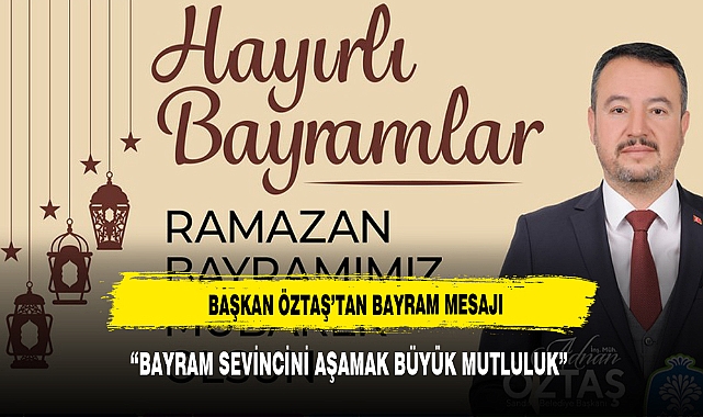 BAŞKAN  ÖZTAŞ’TAN RAMAZAN BAYRAMI MESAJI