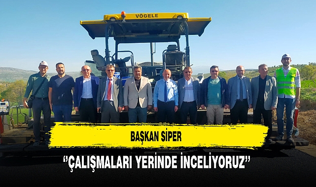 Başkan Siper ''Çalışmaları Yerinde İnceliyoruz''