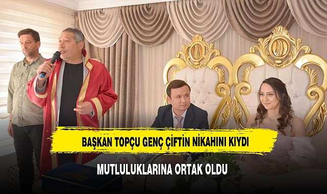 BAŞKAN TOPÇU GENÇ ÇİFTİN MUTLULUĞUNA ORTAK OLDU