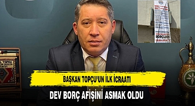 Başkan Topçu'nun İlk İcraatı Dev Borç Afişini Asmak Oldu