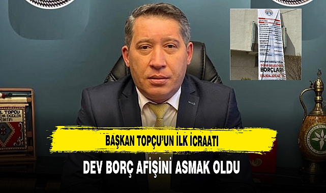 Başkan Topçu'nun İlk İcraatı Dev Borç Afişini Asmak Oldu