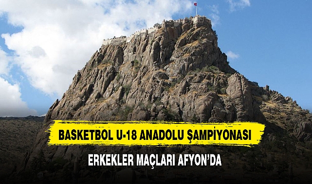 BASKETBOL U-18 ANADOLU ŞAMPİYONASI ERKEKLER MAÇLARI AFYON'DA