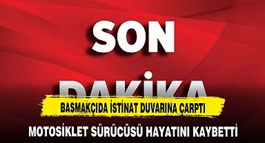BAŞMAKÇIDA İSTİNAT DUVARINA ÇARPAN MOTORLU HAYATINI KAYBETTİ