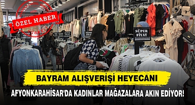 Bayram Alışverişi Heyecanı: Afyonkarahisar'da Kadınlar Mağazalara Akın Ediyor!