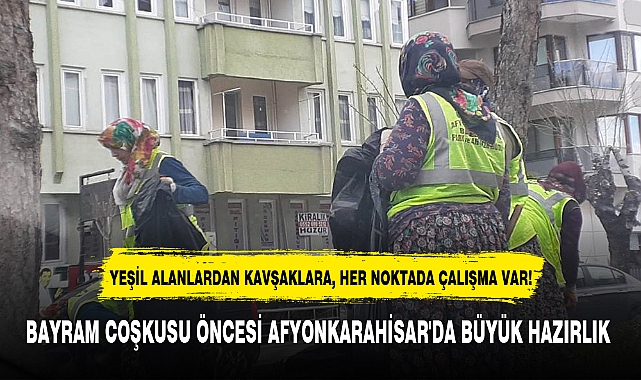 BAYRAM COŞKUSU ÖNCESİ AFYONKARAHİSAR'DA BÜYÜK HAZIRLIK