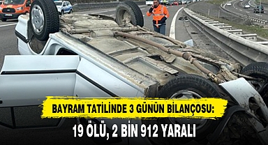 BAYRAM TATİLİNDE 3 GÜNÜN BİLANÇOSU: 19 ÖLÜ, 2 BİN 912 YARALI