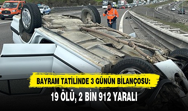 BAYRAM TATİLİNDE 3 GÜNÜN BİLANÇOSU: 19 ÖLÜ, 2 BİN 912 YARALI