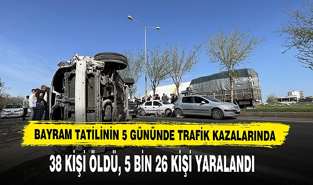 Bayram Tatilinin 5 Gününde Trafik Kazalarında 38 Kişi Öldü, 5 Bin 26 Kişi Yaralandı
