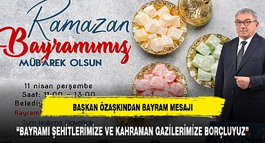 "BAYRAMI ŞEHİTLERİMİZE VE KAHRAMAN GAZİLERİMİZE BORÇLUYUZ"