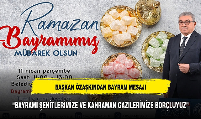 "BAYRAMI ŞEHİTLERİMİZE VE KAHRAMAN GAZİLERİMİZE BORÇLUYUZ"