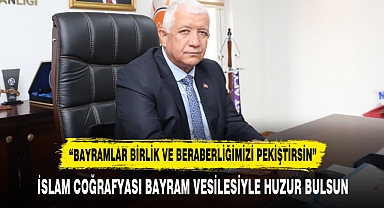 “BAYRAMLAR BİRLİK VE BERABERLİĞİMİZİ PEKİŞTİRSİN”