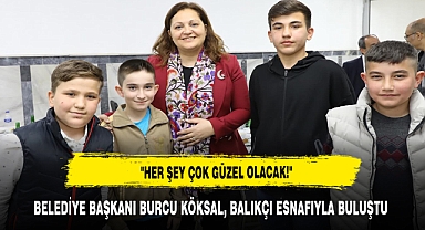 BELEDİYE BAŞKANI BURCU KÖKSAL, BALIKÇI ESNAFIYLA BULUŞTU