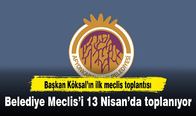 BELEDİYE MECLİSİ 13 NİSAN'DA TOPLANIYOR