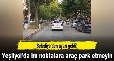 Belediyeden uyarı geldi...Yeşilyol'da bu noktalara araç park etmeyin!