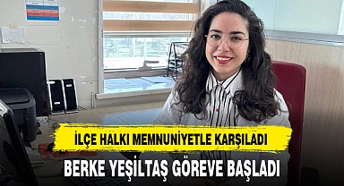BERKE YEŞİLTAŞ GÖREVE BAŞLADI