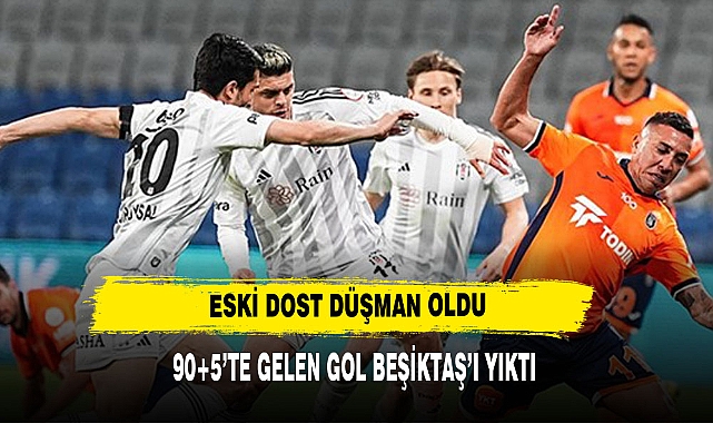 BEŞİKTAŞ'I ESKİ DOSTU YIKTI