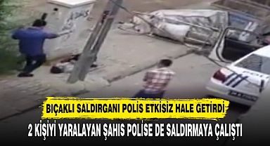 BIÇAKLI SALDIRGANI POLİS ETKİSİZ HALE GETİRDİ