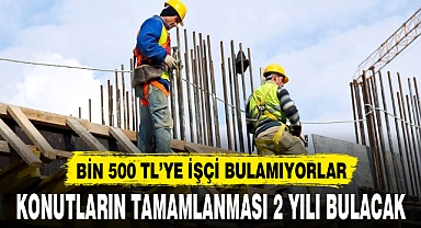 BİN 500 TL'YE İŞÇİ BULAMIYORLAR