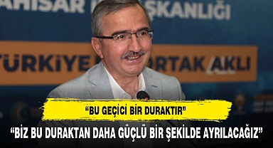 "BİZ BU DURAKTAN DAHA GÜÇLÜ BİR ŞEKİLDE AYRILACAĞIZ"