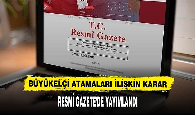 Büyükelçi Atamaları İlişkin Karar Resmi Gazete'de Yayımlandı