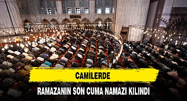 CAMİLERDE RAMAZANIN SON CUMA NAMAZI KILINDI