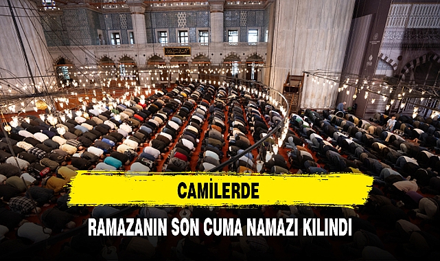 CAMİLERDE RAMAZANIN SON CUMA NAMAZI KILINDI