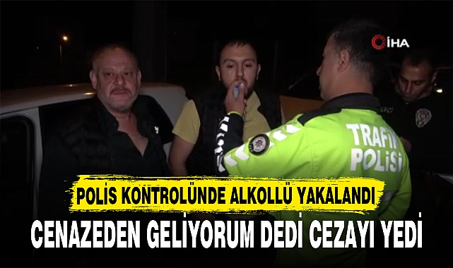 CENAZEDEN GELİYORUM DEDİ CEZAYI YEDİ