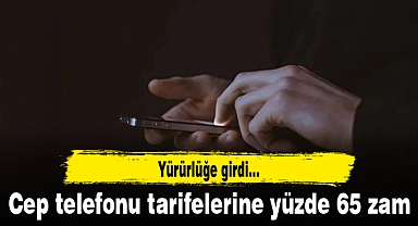 Cep telefonu tarifelerine yüzde 65 zam