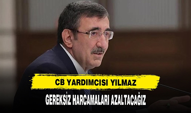 Cevdet Yılmaz: Gereksiz harcamaları olabildiğince azaltacağız