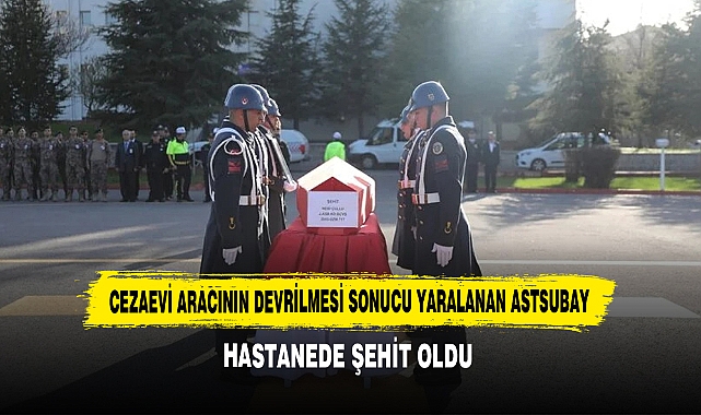 Cezaevi Aracının Devrilmesi Sonucu Yaralanan Astsubay, Hastanede Şehit Oldu