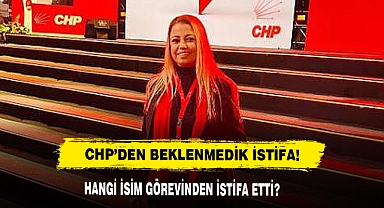 CHP’den Beklenmedik İstifa! Hangi İsim Görevinden İstifa Etti?